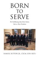 Born to Serve:  The Trailblazing Life of Sam Sutton, Valet to Three Presidents
