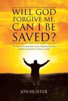 Will God Forgive Me, Can I Be Saved?: A Scriptural Examination of the Unpardonable Sin and the Saving Power of Jesus Christ