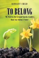 To Belong: My Seed in the Ground Speaks Louder than Any Enemy's Voice