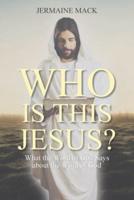 Who Is This Jesus?: What the Word of God Says about the Word of God