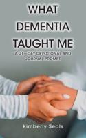 What Dementia Taught Me: A 21-Day Devotional and Journal Prompt
