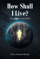 How Shall I Live?: Being Light in a Dark World