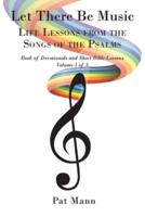 Let There Be Music: Life Lessons from the Songs of the Psalms: Book of Devotionals and Short Bible Lessons: Volume 1 of 3