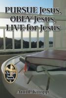 PURSUE Jesus, OBEY Jesus, LIVE for Jesus