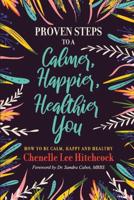 Proven Steps to a Calmer, Happier, Healthier You