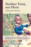 Neither Tutsi, Nor Hutu: A Rwandan Memoir
