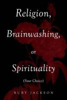 Religion, Brainwashing, or Spirituality (Your Choice)