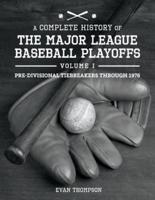 A Complete History of the Major League Baseball Playoffs - Volume I: Pre-Di