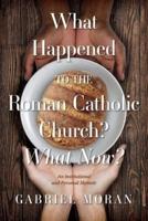 What Happened to the Roman Catholic Church? What Now?