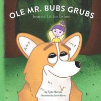 Ole Mr. Bubs Grubs Learns to Be Brave