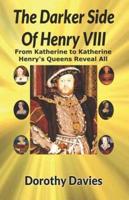 The Darker Side Of Henry VIII