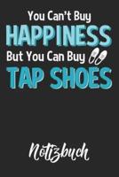 You Can't Buy Happiness But You Can Buy Tap Shoes Notizbuch