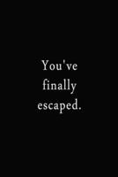 You've Finally Escaped.