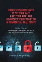 Simple Fool Proof Ways to Cut Your Rate, Limit Your Risk, and Skyrocket Your Cash Flow in Commercial Real Estate