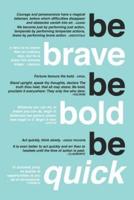 Be Brave. Be Bold. Be Quick.
