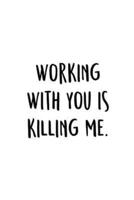 Working With You Is Killing Me.