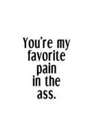 You're My Favorite Pain In The Ass.