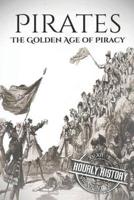 Pirates: The Golden Age of Piracy: A History from Beginning to End