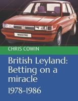 British Leyland: Betting on a miracle: 1978-1986