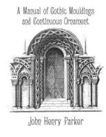 A Manual of Gothic Mouldings and Continuous Ornament