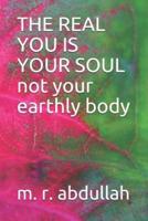 THE REAL YOU IS YOUR SOUL Not Your Earthly Body
