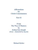 Affirmations for Christ Consciousness Part II From The Way of Mastery by Jeshua Ben Joseph (Jesus - Channeled by Jayem) Michael Dybicz