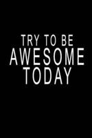 Try To Be Awesome Today