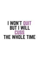 I Won't Quit But I Will Cuss The Whole Time