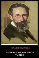 Horacio Quiroga - Historia De Un Amor Turbio