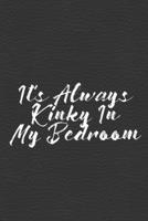 It's Always Kinky In My Bedroom