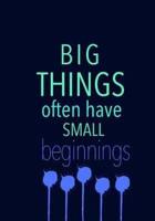 BIG THINGS Often Have SMALL Beginnings