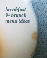 Breakfast and Brunch Menu Ideas