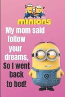 Minion My Mom Said Follow Your Dreams, So I Went Back to Bed!