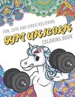 Fun Cute And Stress Relieving Gym Unicorn Coloring Book