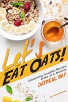 Let's Eat Oats!: Oatstanding Breakfast Recipes - Wake Up to National Oatmeal Day