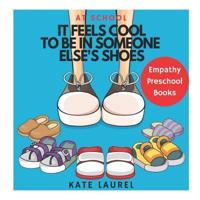 It Feels Cool To Be In Someone Else's Shoes At School - Empathy Preschool Books
