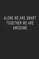 Alone We Are Smart Together We Are Awesome