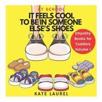 It Feels Cool To Be In Someone Else's Shoes At School - Empathy Books for Toddlers Volume 1