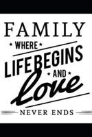Family Where Life Begins and Love Never Ends. Beautiful Notebook