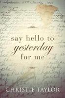 Say Hello to Yesterday For Me