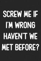 Screw Me If I'm Wrong Haven't We Met Before?