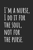 I'm A Nurse, I Do It For The Soul, Not For The Purse