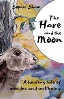 The Hare and the Moon: a Healing Tale of Wonder and Wellbeing