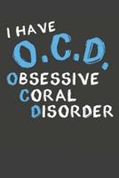 I Have O.C.D. Obsessive Coral Disorder
