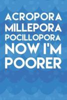 Acropora Millepora Pocillopora Now I'm Poorer