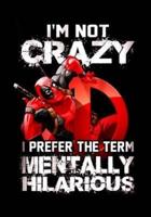 I'm Not Crazy I Prefer The Term Mentally Hilarious