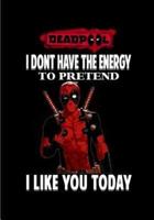 Deadpool I Dont Have The Energy To Pretend I Like You Today