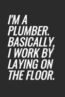 I'm A Plumber. Basically, I Work By Laying On The Floor