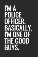 I'm A Police Officer. Basically, I'm One Of The Good Guys