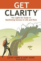 Get Clarity, The Lights-On Guide to Manifesting Success in Life and Work